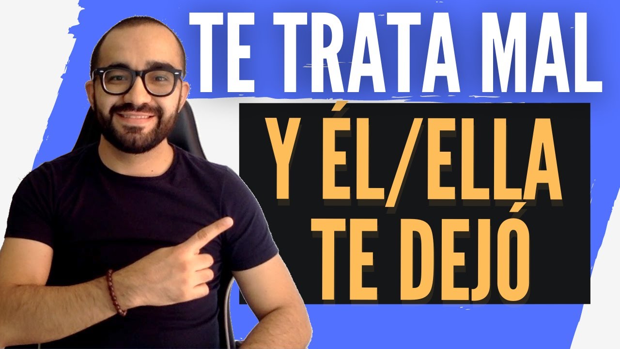 porque mi ex me trata mal si el me dejo